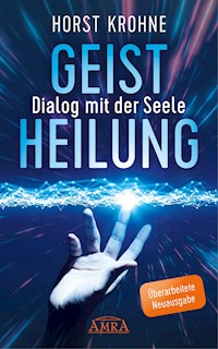 GEISTHEILUNG - DIALOG MIT DER SEELE (Überarbeitete Neuausgabe) - Horst Krohne - ebook