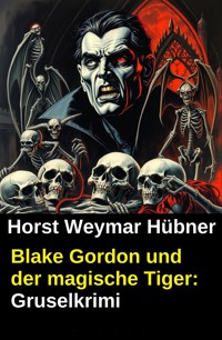 Blake Gordon und der magische Tiger: Gruselkrimi - Horst Weymar Hübner - ebook