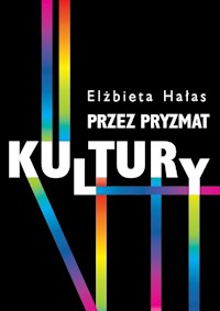 Przez pryzmat kultury Dylematy badań nad współczesnością - Hałas Elżbieta - książka