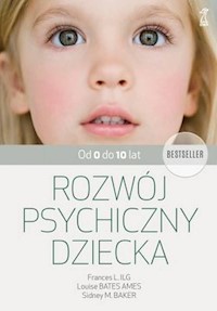 Rozwój psychiczny dziecka od 0 do 10 lat - Ilg Frances L, Bates Ames Louise, Baker Sidney - książka