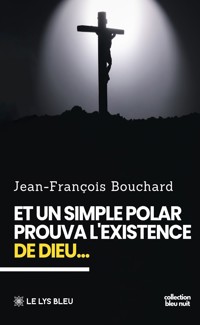 Et un simple polar prouva l’existence de Dieu… - Bouchard Jean-François - ebook
