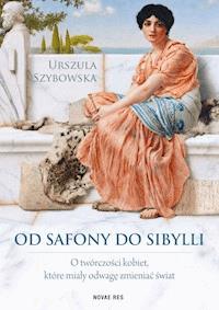 Od Safony do Sibylli. O twórczości kobiet, które miały odwagę zmieniać świat - Urszula Szybowska - ebook + audiobook