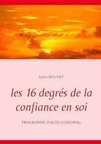 Les 16 degrés de la confiance en soi - Programme d'auto-coaching - Sylvie Mounet - ebook