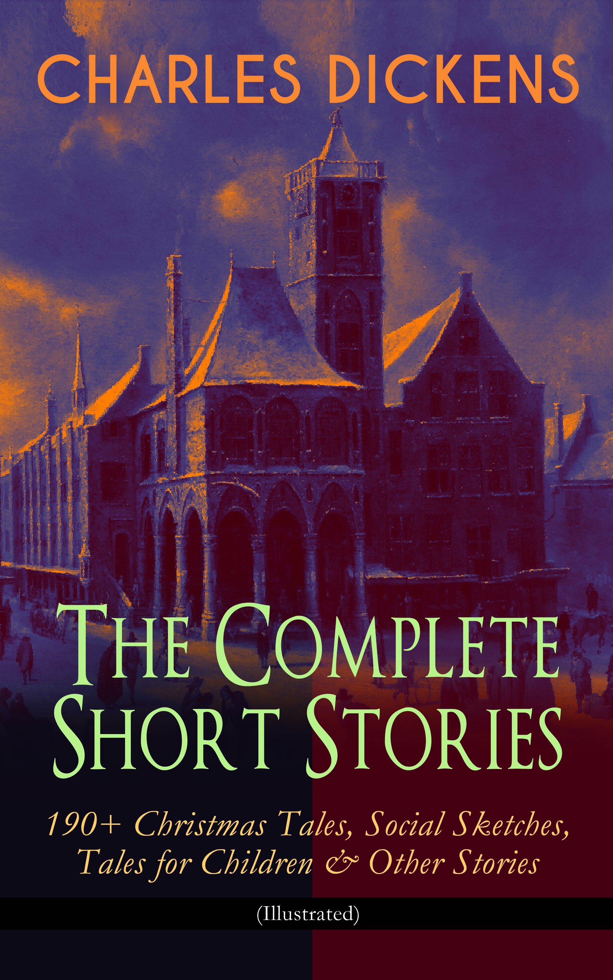 CHARLES DICKENS – The Complete Short Stories: 190+ Christmas Tales, Social Sketches, Tales for Children & Other Stories (Illustrated)