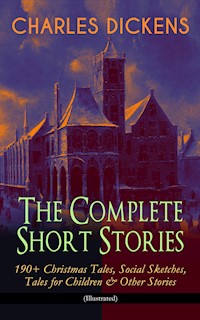 CHARLES DICKENS – The Complete Short Stories: 190+ Christmas Tales, Social Sketches, Tales for Children & Other Stories (Illustrated) - Dickens Charles - ebook