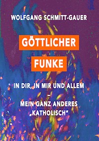 Göttlicher Funke in dir, in mir und allem - Wolfgang Schmitt-Gauer - ebook