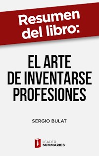 Resumen del libro "El arte de inventarse profesiones" de Sergio Bulat - Leader Summaries - ebook