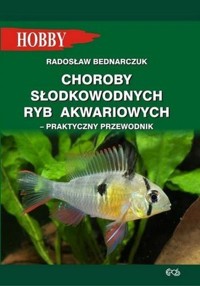 Choroby słodkowodnych ryb akwariowych Praktyczny przewodnik - Bednarczuk Radosław - książka