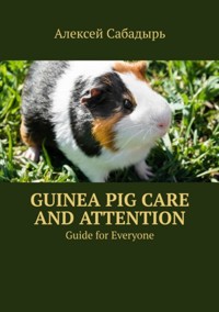 Guinea pig care and attention - Алексей Сабадырь - ebook