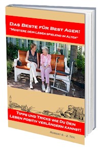 Meistere dein Leben spielend im Alter. Viele Tipps und Tricks wie Du dein Leben positiv verlängern kannst! - Robert S. - ebook