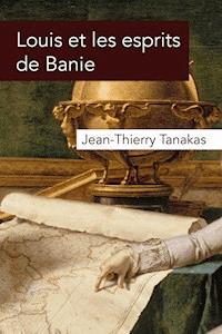 Louis et les esprits de Banie - Jean-Thierry Tanakas - ebook