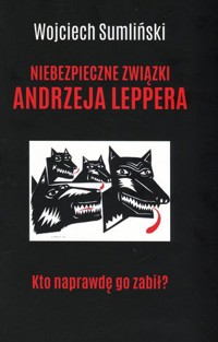 Niebezpieczne związki Andrzeja Leppera - Wojciech Sumliński - książka