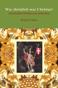Wie christlich war Christus? - Rudolf Cirbus - ebook