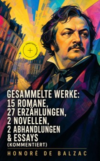 Gesammelte Werke: 15 Romane, 27 Erzählungen, 2 Novellen, 2 Abhandlungen & Essays (Kommentiert) - Honore De Balzac - ebook