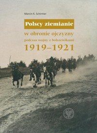 Polscy ziemianie w obronie ojczyzny podczas wojny z bolszewikami 1919-1921 - Schirmer K. Marcin - książka