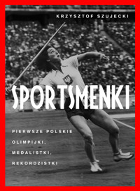 Sportsmenki. pierwsze polskie olimpijki, medalistki, rekordzistki - Krzysztof Szujecki - ebook