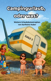 Campingurlaub, oder was? - Karlheinz Huber - ebook