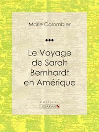 Le voyage de Sarah Bernhardt en Amérique - Ligaran - ebook