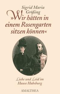 "Wir hätten in einem Rosengarten sitzen können" - Sigrid-Maria Größing - ebook