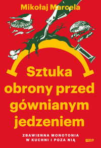 Sztuka obrony przed gównianym jedzeniem. Zbawienna monotonia w kuchni i poza nią - Mikołaj Marcela - ebook + audiobook + książka