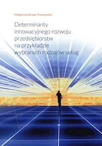 Determinanty innowacyjnego rozwoju przedsiębiorstw na przykładzie wybranych rodzajów usług - Brojak-Trzaskowska M - książka