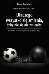 Brutalna prawda o polskiej piłce nożnej - dlaczego wszystko się zmienia, żeby nic się nie zmieniło - Max Paradox - ebook