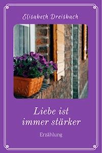 Liebe ist immer stärker - Elisabeth Dreisbach - ebook