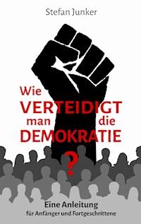 Wie verteidigt man die Demokratie - Stefan Junker - ebook