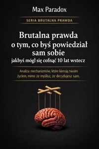 Brutalna prawda o tym, co byś powiedział sam sobie jakbyś mógł się cofnąć 10 lat wstecz - Max Paradox - ebook