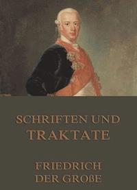 Schriften und Traktate - - Friedrich der Große - ebook