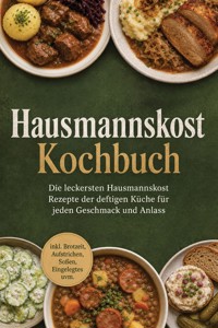Hausmannskost Kochbuch: Die leckersten Hausmannskost Rezepte der deftigen Küche für jeden Geschmack und Anlass – inkl. Brotzeit, Aufstrichen, Soßen, Eingelegtes uvm. - Lukas Bergmann - ebook