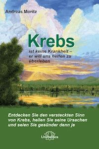Krebs ist keine Krankheit - er will uns helfen zu überleben - Andreas Moritz - ebook