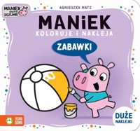 Maniek koloruje i nakleja. Zabawki - Matz Agnieszka - książka