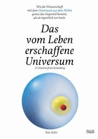 Das vom Leben erschaffene Universum - A Universe From Something – Edition 3 - Bodo Zeidler - ebook