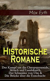 Historische Romane: Der Kampf um die Cheopspyramide, Mönch und Landsknech, Der Schneider von Ulm & Die Brücke über die Ennobucht - Max Eyth - ebook