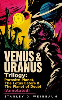 VENUS & URANUS Trilogy: Parasite Planet, The Lotus Eaters &The Planet of Doubt (Annotated) - Stanley G. Weinbaum - ebook