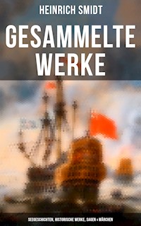 Gesammelte Werke: Seegeschichten, Historische Werke, Sagen & Märchen - Heinrich Smidt - ebook