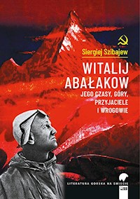 Witalij Abałakow. Jego czasy, góry, przyjaciele i wrogowie - Siergiej A. Szibajew - ebook