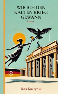Wie ich den Kalten Krieg gewann - Rita Kuczynski - ebook