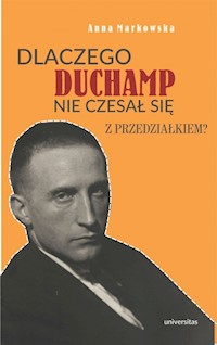 Dlaczego Duchamp nie czesał się z przedziałkiem? - Anna Markowska - książka