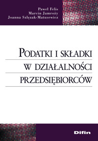 Podatki i składki w działalności przedsiębiorców - Felis Paweł, Jamroży Marcin, Szlęzak-Matusewicz Joanna - książka