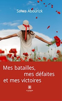 Mes batailles, mes défaites et mes victoires - Salwa Abourizk - ebook