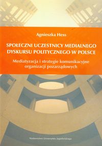 Społeczni uczestnicy medialnego dyskursu politycznego w Polsce - Agnieszka Hess - książka