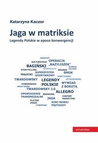 Jaga w matriksie. Legendy Polskie w epoce konwergencji - Kaczor Katarzyna - książka