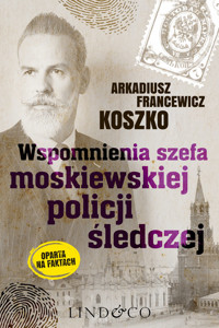 Wspomnienia szefa moskiewskiej policji śledczej - Arkadiusz Francewicz Koszko. Pamiętniki szefa rosyjskiego policji. Tom 2 - ebook