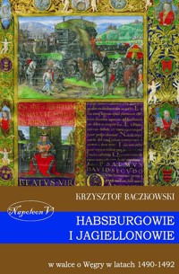 Habsburgowie i Jagiellonowie w walce o Węgry w latach 1490-1492 - Krzysztof Baczkowski - książka