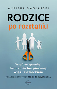 Rodzice po rozstaniu. Wspólne sposoby budowania bezpiecznej więzi z dzieckiem - Aurisha Smolarski, Hunter Clarke-Fields - ebook + książka
