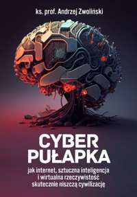 Cyber pułapka. Jak internet, sztuczna inteligencja i wirtualna rzeczywistość skutecznie niszczą cywilizację - Andrzej Zwoliński - ebook