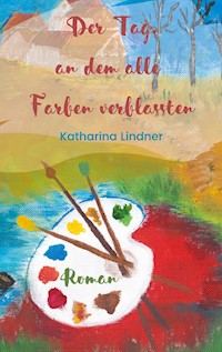 Der Tag, an dem alle Farben verblassten - Katharina Lindner - ebook