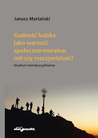 Godność ludzka jako wartość społeczno-moralna mit czy rzeczywistość? - Janusz Mariański - książka